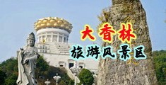 插逼观看视频JJ中国浙江-绍兴大香林旅游风景区